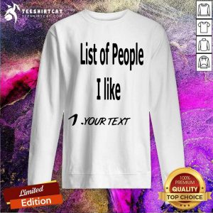 List Of People I Like 1 Your Text Sweatshirt- Design By Teeshirtcat.com