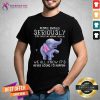 People Should Seriously Stop Expecting Normal From Me We All Know It's Never Going To Happen Shirt