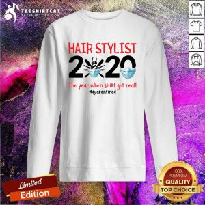 Hair Stylist 2020 The Year When Shit Got Real Quarantined Sweatshirt