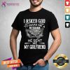 I Asked God To Make Me A Better Man He Sent Me My Girlfriend Shirt