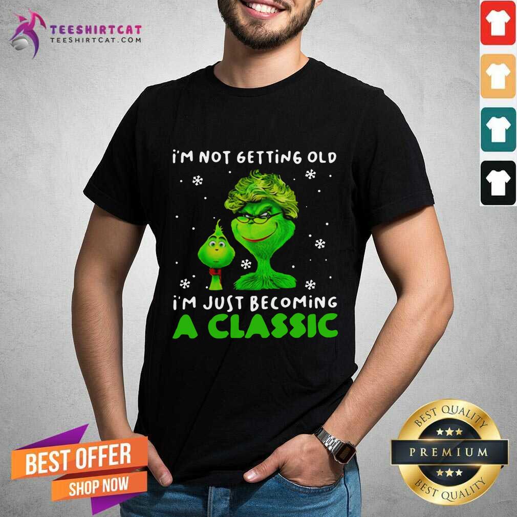 Im Not Getting Old Im Just Becoming A Classic Grinch Shirt