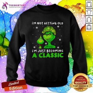 Im Not Getting Old Im Just Becoming A Classic Grinch Sweatshirt
