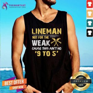 Lineman Not For The Weak Cause This Aint No 9 To 5 Tank Top
