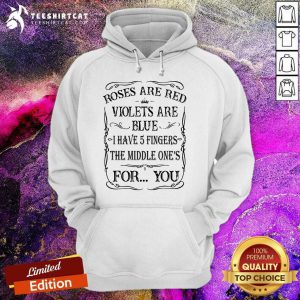 Roses Are Red Violets Are Blue I Have 5 Fingers The Middle One'S For You Hoodie- Design By Teeshirtcat.com