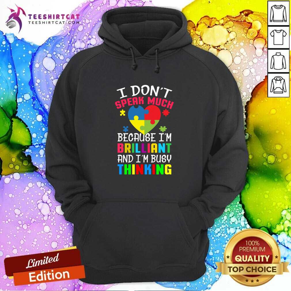Autism I DonT Speak Much Because IM Brilliant An IM Busy Thinking Hoodie Autism I DonT Speak Much Because IM Brilliant An IM Busy Thinking Hoodie- Design By Teeshirtcat.com