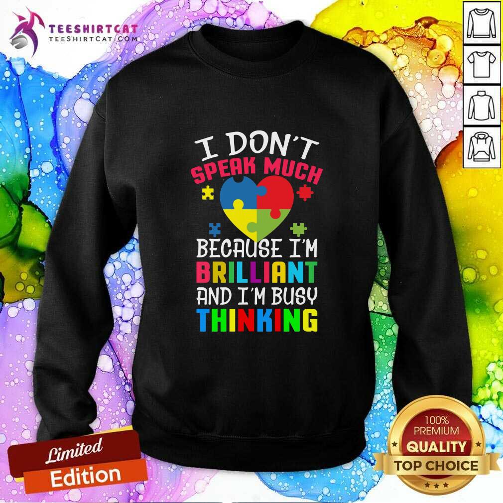 Autism I DonT Speak Much Because IM Brilliant An IM Busy Thinking Sweatshirt Autism I DonT Speak Much Because IM Brilliant An IM Busy Thinking Sweatshirt- Design By Teeshirtcat.com