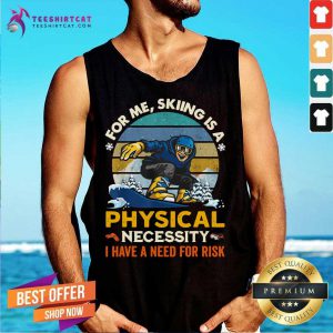 For Me Sking Is A Physical Necessity I Have A Need For Risk Tank Top