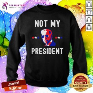 Not My President Sweatshirt