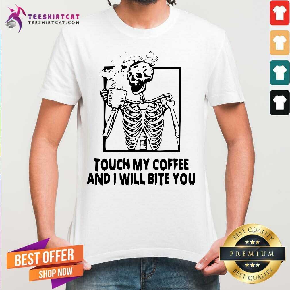 Skeleton Touch My Coffee And I Will Bite You Shirt