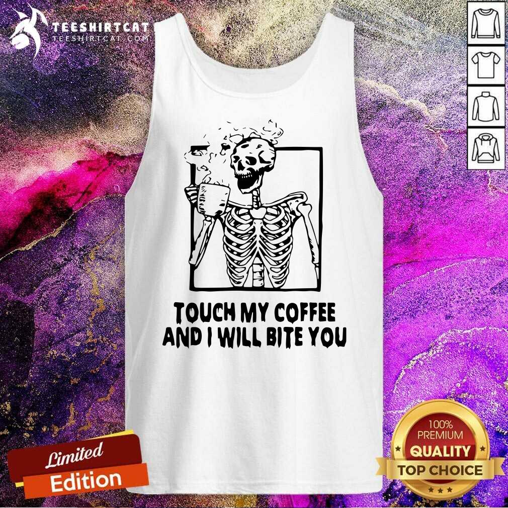 Skeleton Touch My Coffee And I Will Bite You Tank Top Skeleton Touch My Coffee And I Will Bite You Tank Top