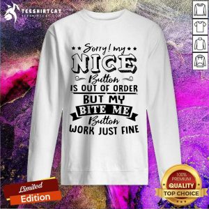 Sorry My Nice Button Is Out Of Order But My Bite Sweatshirt