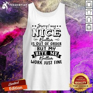 Sorry My Nice Button Is Out Of Order But My Bite Tank Top