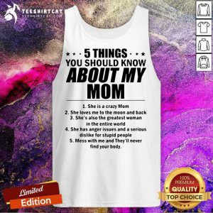 5 Things You Should Know About My Mom She Is A Crazy Mom She Loves Me To The Moon And Back Tank Top- Design By Teeshirtcat.com