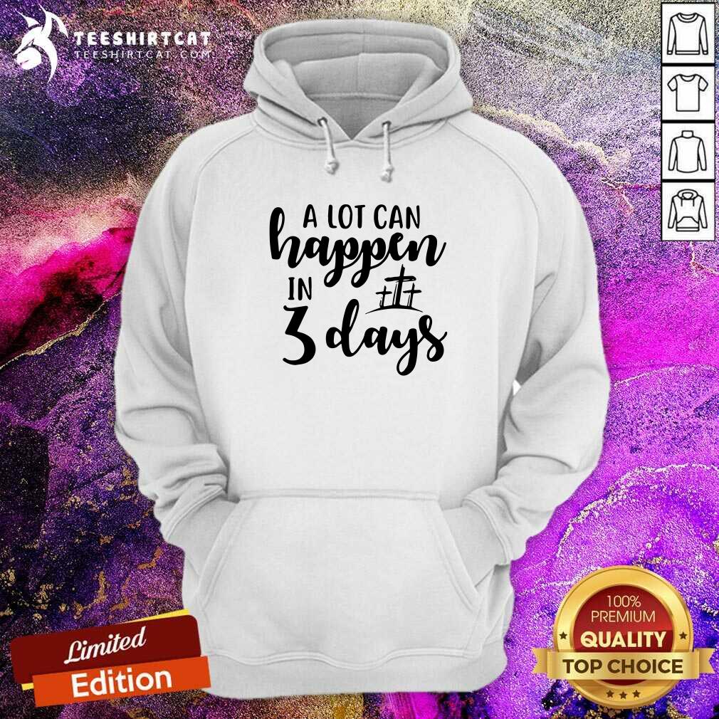 A Lot Can Happen In 3 Days Hoodie A Lot Can Happen In 3 Days Hoodie