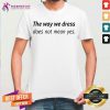 Angel Dei The Way We Dress Does Not Mean Yes Shirt - Design By Teeshirtcat.com