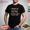 I Tried To Retire But Now I Work For My Wife Shirt