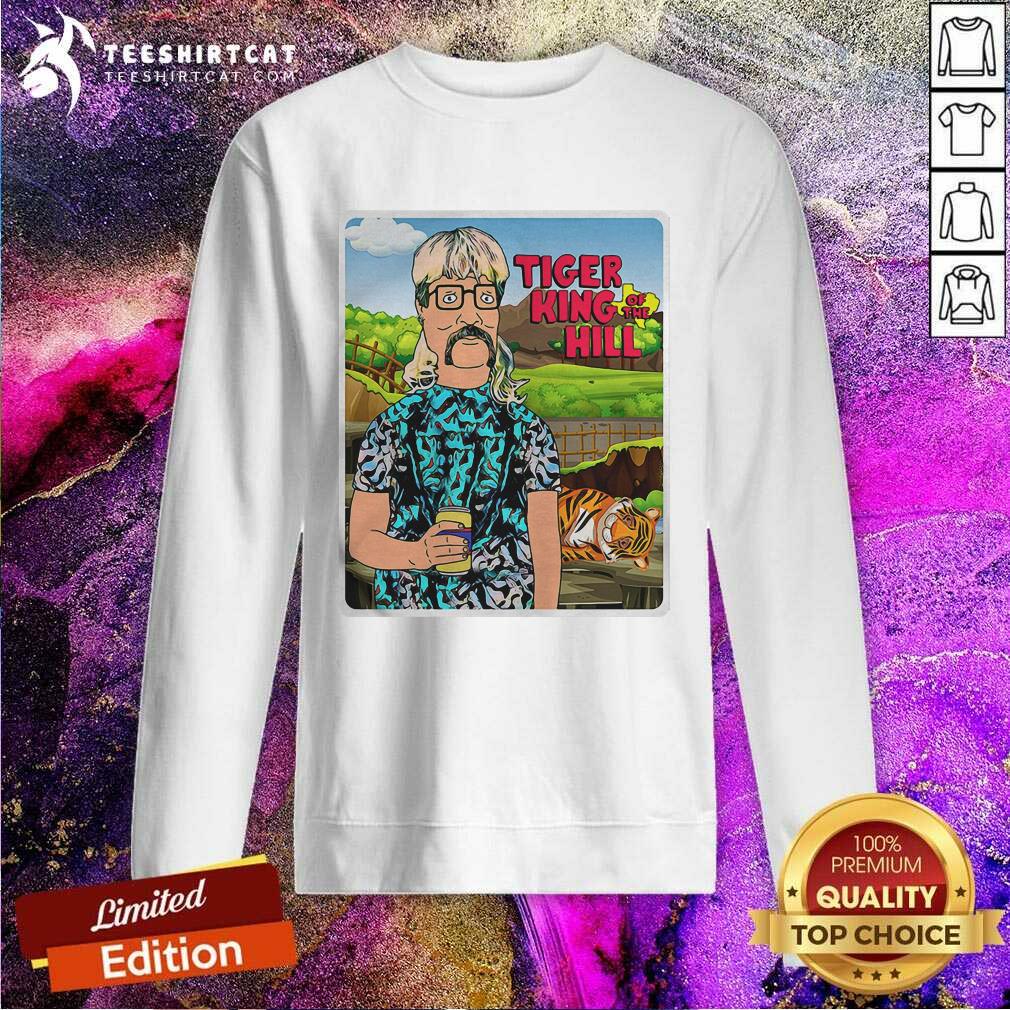 Joe Exotic Tiger King Of The Hill Sweatshirt Joe Exotic Tiger King Of The Hill Sweatshirt