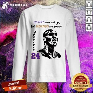 Kobe Bryant Heroes Come And Go But Legends Are Forever 24 Sweatshirt