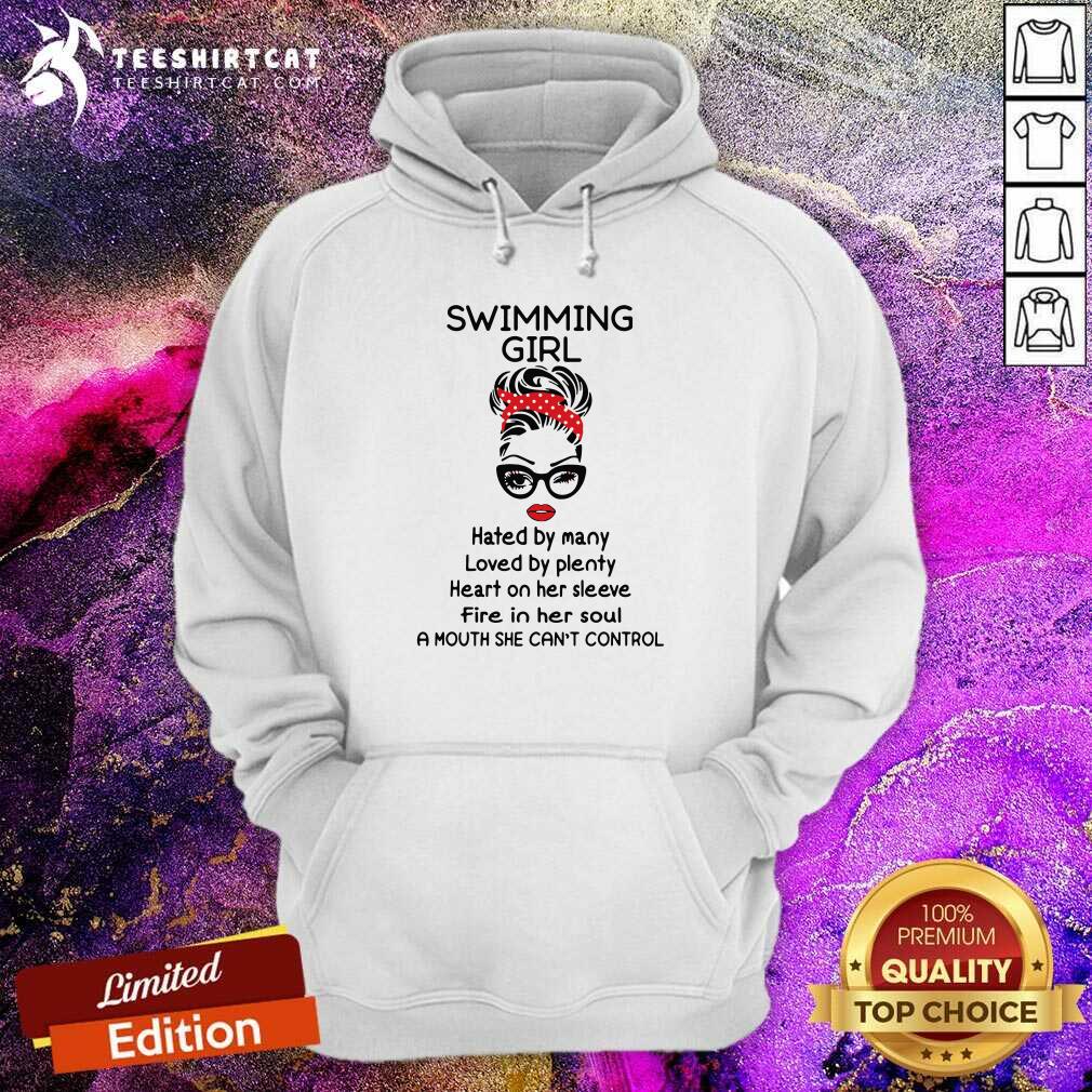 Swimming Girl Hated By Many Loved By Plenty Heart On Her Sleeve Fire I Her Soul A Mouth She Cant Control Hoodie Swimming Girl Hated By Many Loved By Plenty Heart On Her Sleeve Fire I Her Soul A Mouth She Cant Control Hoodie