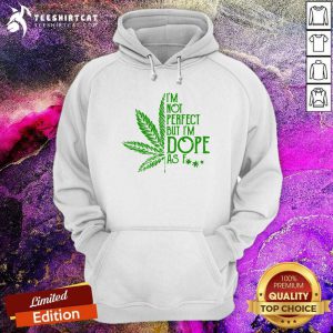 Weed Im Not Perfect But Im Dope As Fuck Hoodie