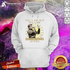 Yes I Am Old But I Saw George Michael On Stage Signature Hoodie