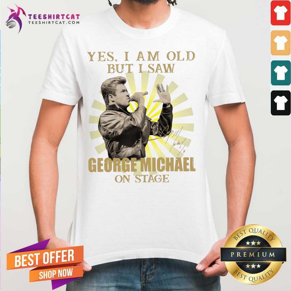 Yes I Am Old But I Saw George Michael On Stage Signature Shirt