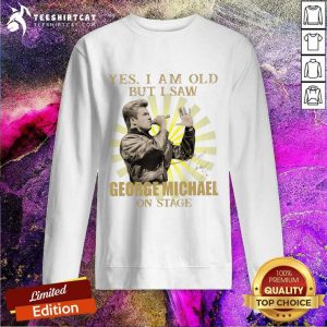 Yes I Am Old But I Saw George Michael On Stage Signature Sweatshirt