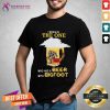 The Wanna Be The One Who Has A Beer With Bigfoot Shirt - Design By Teeshirtcat.com
