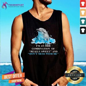 I Am An Odd Combination Of Really Sweet And Do Not Mess With Me Dolphin Tank Top - Design By Teeshirtcat.com