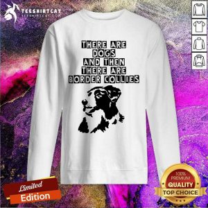 Abstract Border Collie There Are Dogs Sweatshirt - Design By Teeshirtcat.com