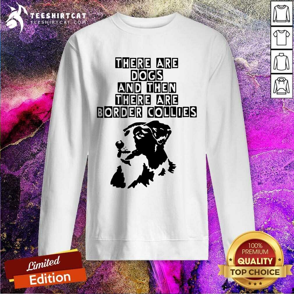 Abstract Border Collie There Are Dogs Sweatshirt Abstract Border Collie There Are Dogs Sweatshirt - Design By Teeshirtcat.com