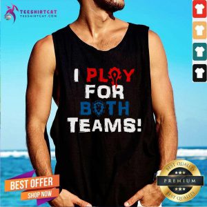 Good I Play For Both Teams Tank Top