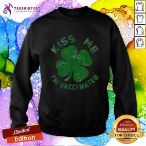Kiss Me I Am Irish & Vaccinated St Patricks Day 2021 Sweatshirt - Design By Teeshirtcat.com
