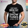 Grateful Do Not Always Break Out Into Show Tunes Shirt