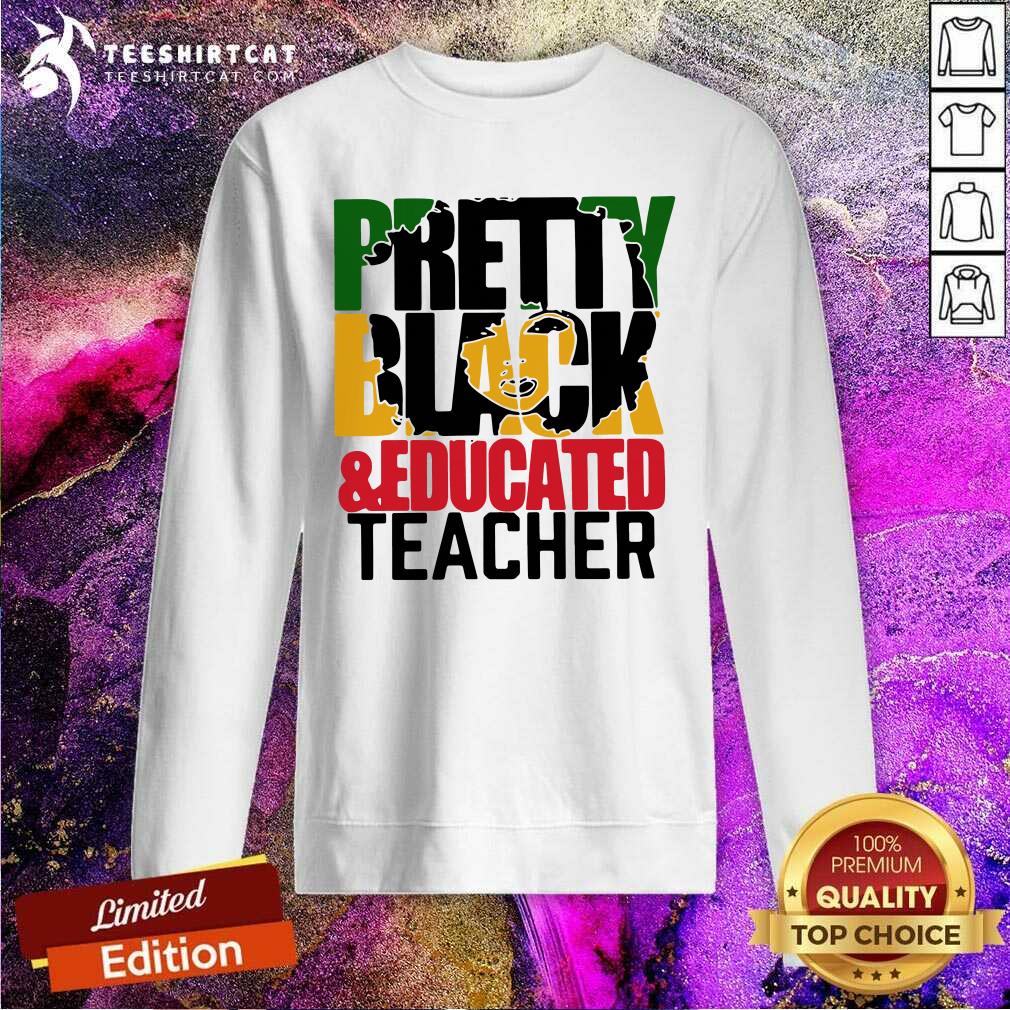 Black And Educated Teacher Sweatshirt Black And Educated Teacher Sweatshirt - Design By Teeshirtcat.com