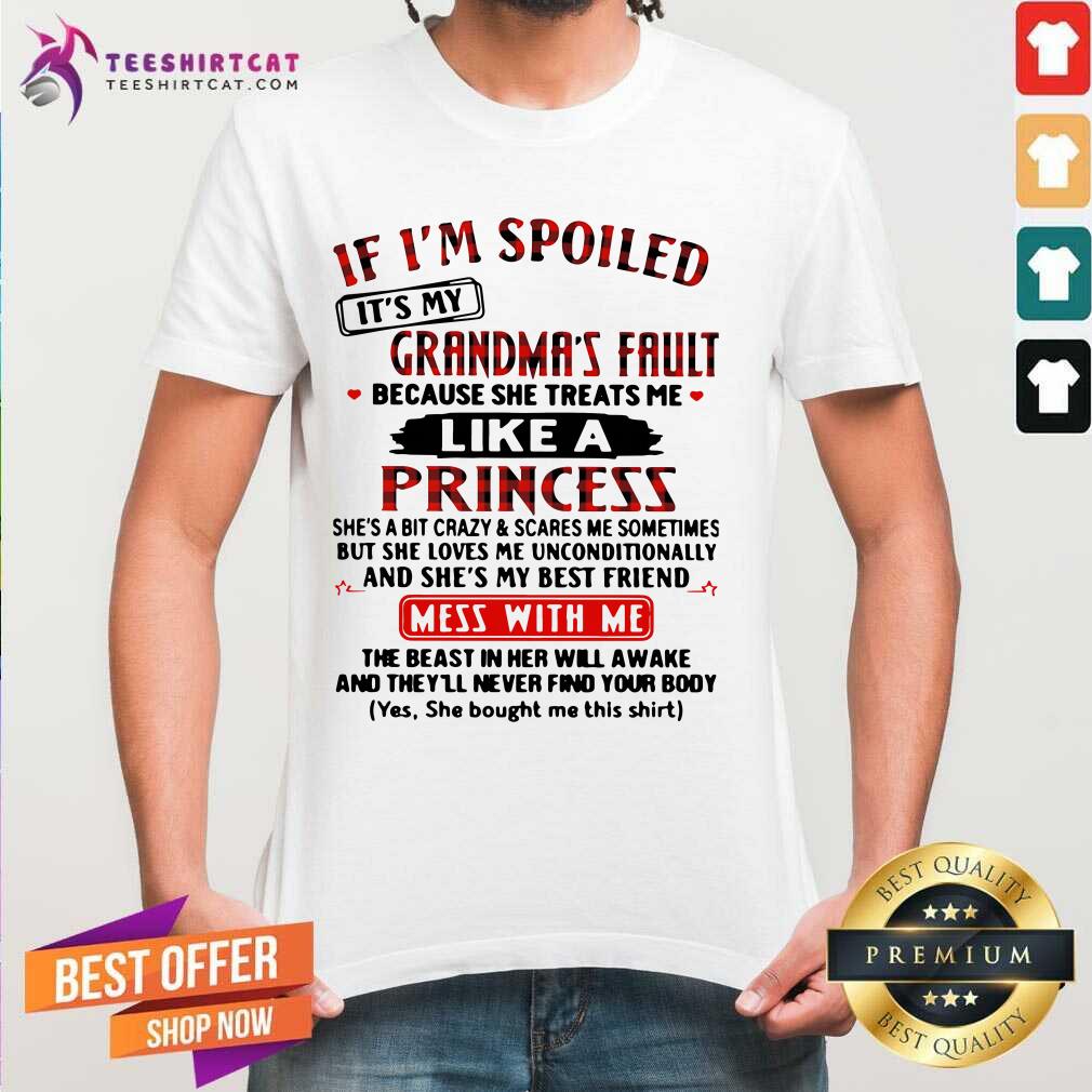 If Im Spoiled Its My Grandmas Fault Because She Treats Me Like A Princess Mess With Me Shirt - Design By Teeshirtcat.com