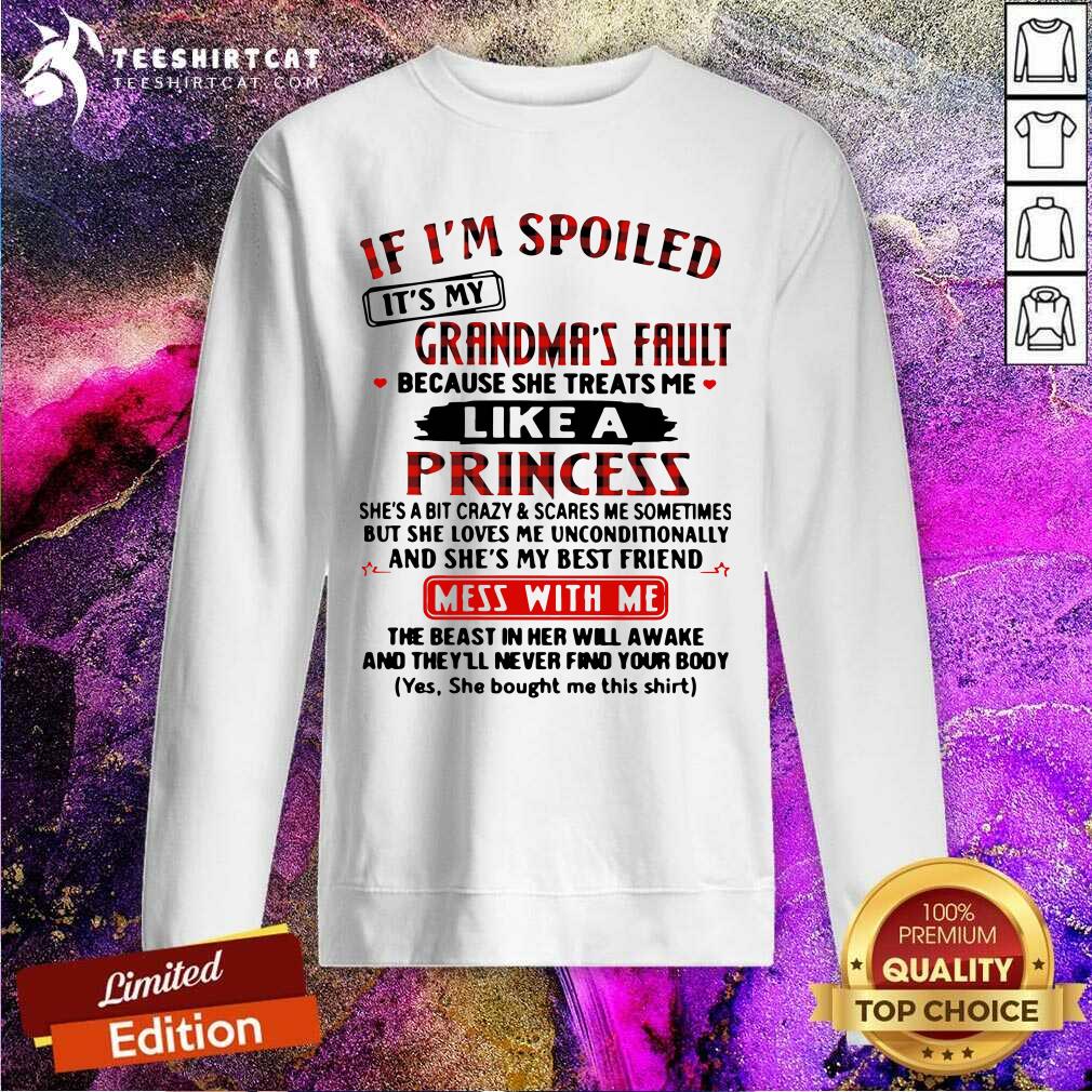 If Im Spoiled Its My Grandmas Fault Because She Treats Me Like A Princess Mess With Me Sweatshirt If Im Spoiled Its My Grandmas Fault Because She Treats Me Like A Princess Mess With Me Sweatshirt - Design By Teeshirtcat.com