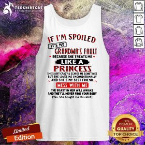 If Im Spoiled Its My Grandmas Fault Because She Treats Me Like A Princess Mess With Me Tank Top - Design By Teeshirtcat.com