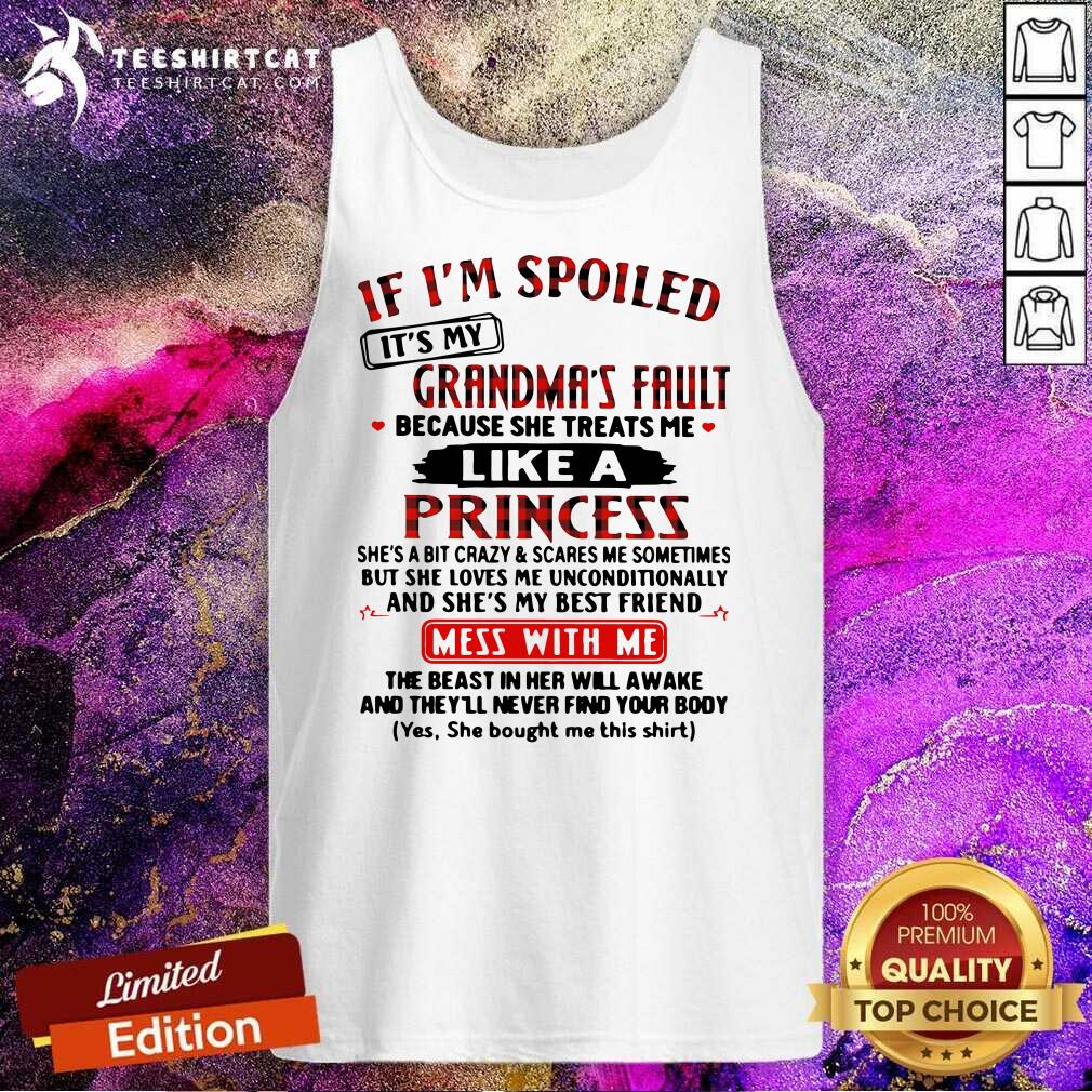 If Im Spoiled Its My Grandmas Fault Because She Treats Me Like A Princess Mess With Me Tank Top If Im Spoiled Its My Grandmas Fault Because She Treats Me Like A Princess Mess With Me Tank Top - Design By Teeshirtcat.com