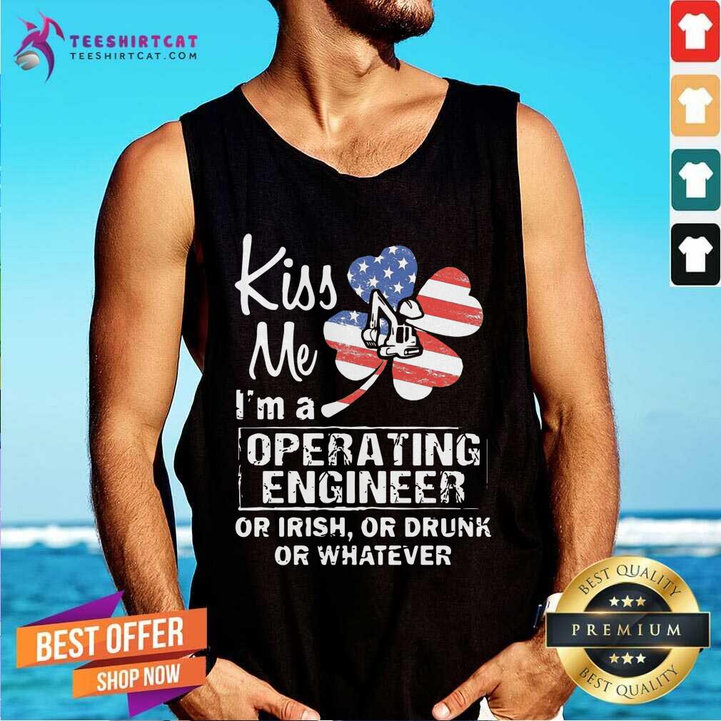 Kiss Me I Am A Operating Engineer Or Irish Or Drunk Or Whatever Tank Top Kiss Me I Am A Operating Engineer Or Irish Or Drunk Or Whatever Tank Top - Design By Teeshirtcat.com