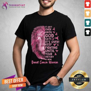 Lion It Aint Over Until God Says Its Over Keep Fighting Until Your Victory Is Won Breast Cancer Warrior Shirt - Design By Teeshirtcat.com