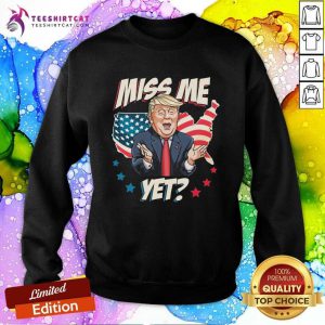 Miss Me Yet Trump Support Pro Trump 2021 Sweatshirt - Design By Teeshirtcat.com