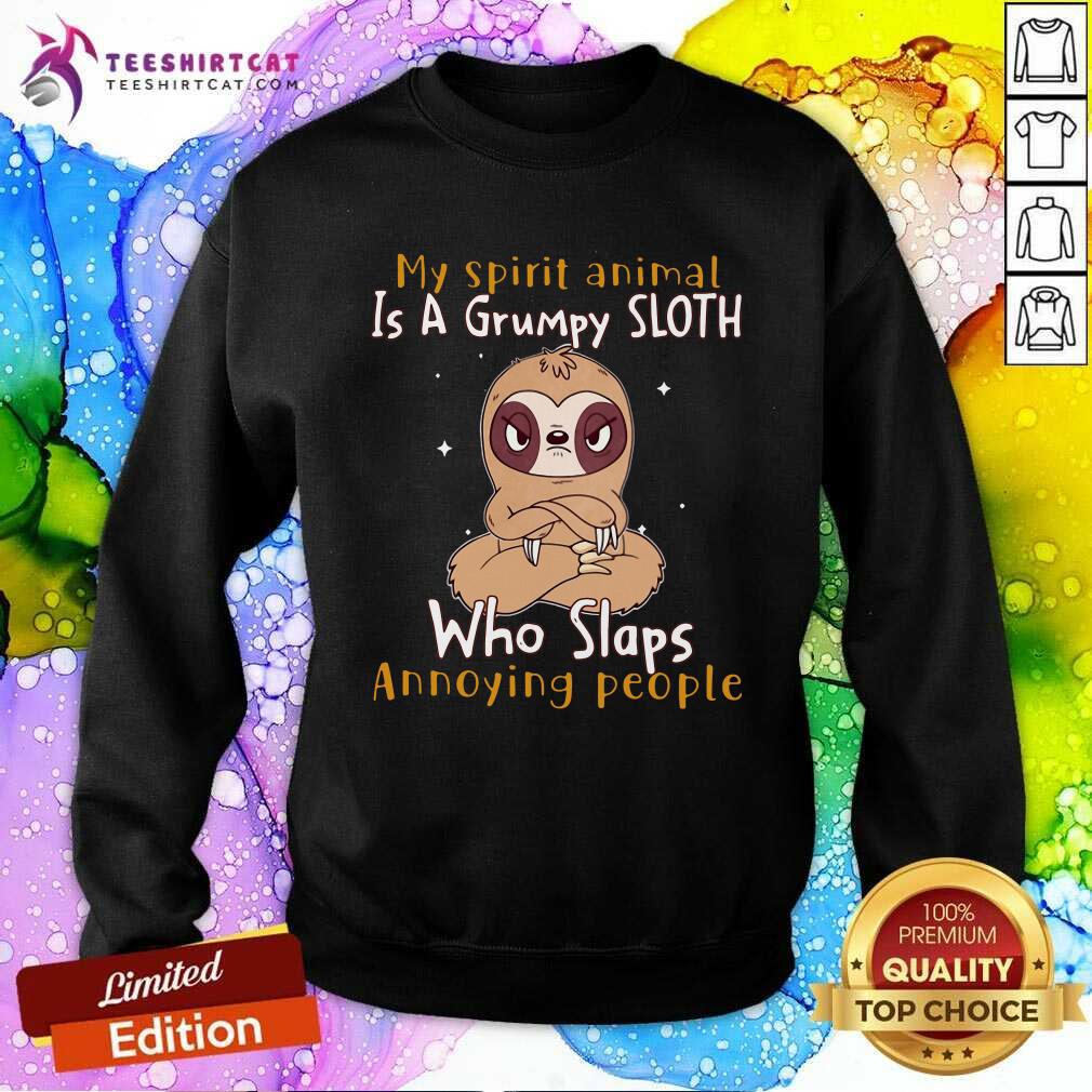 Lovely My Spirit Animal Is A Grumpy Sloth Who Slaps Annoying People Sweatshirt Lovely My Spirit Animal Is A Grumpy Sloth Who Slaps Annoying People Sweatshirt