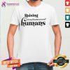 Lovely Raising Strong Beautiful Powerful Humans Shirt
