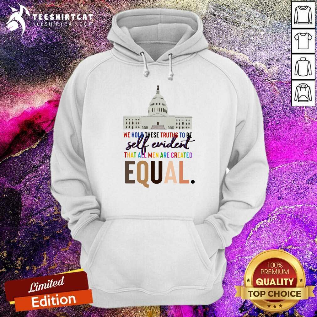 Lovely We Hold These Truths To Be Self Evident Created Equal Hoodie Lovely We Hold These Truths To Be Self Evident Created Equal Hoodie