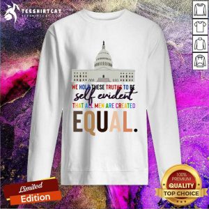 Lovely We Hold These Truths To Be Self Evident Created Equal Sweatshirt