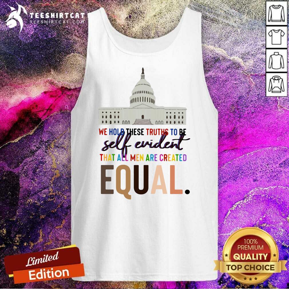 Lovely We Hold These Truths To Be Self Evident Created Equal Tank Top Lovely We Hold These Truths To Be Self Evident Created Equal Tank Top
