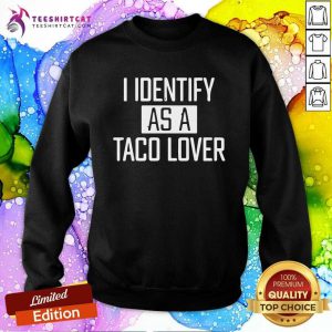 I Identify As A Taco Lover Sweatshirt - Design By Teeshirtcat.com