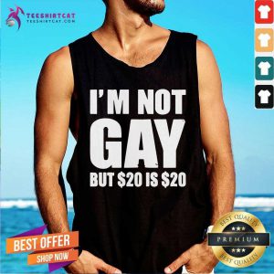 I Am Not Gay But $20 Is $20 Tank Top - Design By Teeshirtcat.com