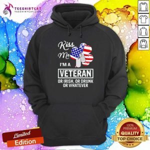 Kiss Me I Am A Veteran Or Irish Or Drunk Or Whatever Hoodie - Design By Teeshirtcat.com